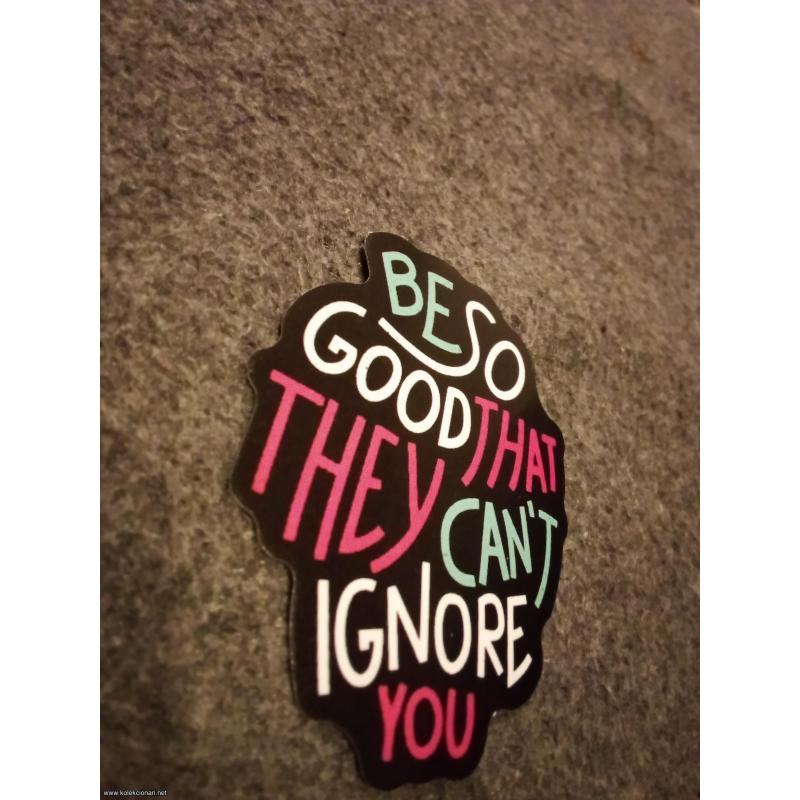 Be so good that they can't ignore you nalepnica